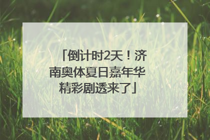 倒计时2天！济南奥体夏日嘉年华精彩剧透来了