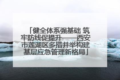 健全体系强基础 筑牢防线促提升——西安市莲湖区多措并举构建基层应急管理新格局