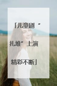 儿童剧“扎堆”上演精彩不断