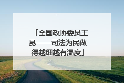 全国政协委员王昆——司法为民做得越细越有温度