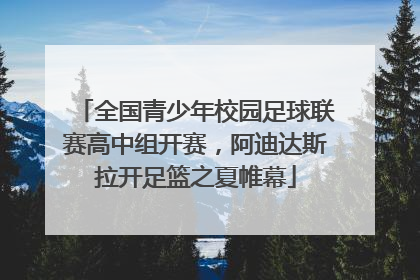 全国青少年校园足球联赛高中组开赛，阿迪达斯拉开足篮之夏帷幕