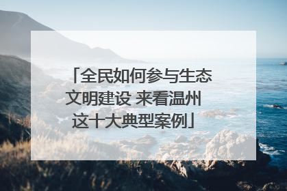 全民如何参与生态文明建设 来看温州这十大典型案例