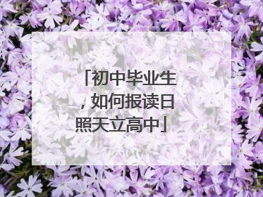 初中毕业生，如何报读日照天立高中