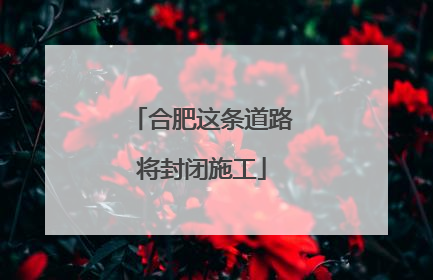 合肥这条道路将封闭施工