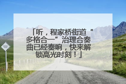听，程家桥街道“多格合一”治理合奏曲已经奏响，快来解锁高光时刻！