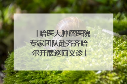 哈医大肿瘤医院专家团队赴齐齐哈尔开展巡回义诊