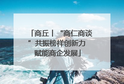 商丘丨“商仁商谈”共振榜样创新力 赋能商企发展
