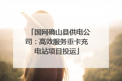 国网确山县供电公司：高效服务重卡充电站项目投运