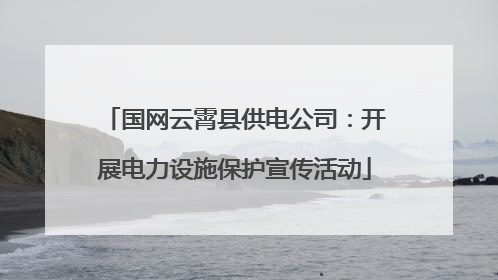 国网云霄县供电公司：开展电力设施保护宣传活动