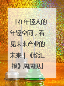 在年轻人的年轻空间，看见未来产业的未来｜《徐汇报》周周见