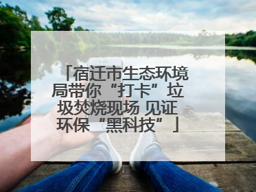 宿迁市生态环境局带你“打卡”垃圾焚烧现场 见证环保“黑科技”