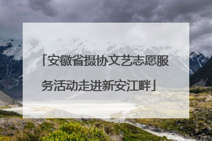 安徽省摄协文艺志愿服务活动走进新安江畔