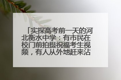 实探高考前一天的河北衡水中学：有市民在校门前拍摄祝福考生视频，有人从外地赶来沾沾“文气”