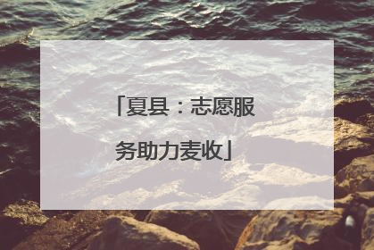 夏县：志愿服务助力麦收