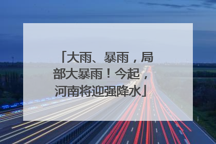 大雨、暴雨，局部大暴雨！今起，河南将迎强降水