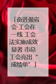 奋进强省会·工会在一线 工会法实施成效显著 市总工会亮出“成绩单”