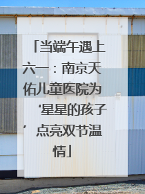 当端午遇上六一：南京天佑儿童医院为‘星星的孩子’点亮双节温情