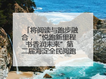 将阅读与跑步融合，“悦跑新里程 书香润未来”第二届海淀全民阅跑活动出新