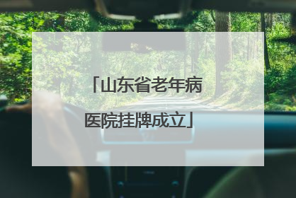 山东省老年病医院挂牌成立