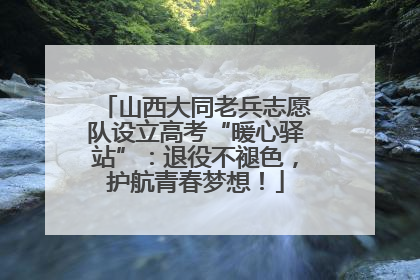 山西大同老兵志愿队设立高考“暖心驿站”：退役不褪色，护航青春梦想！