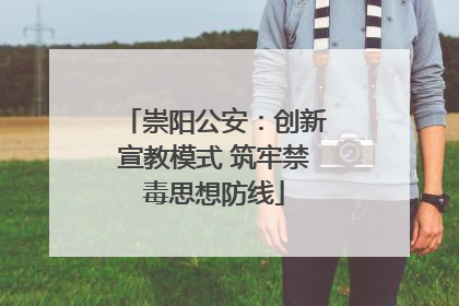 崇阳公安：创新宣教模式 筑牢禁毒思想防线