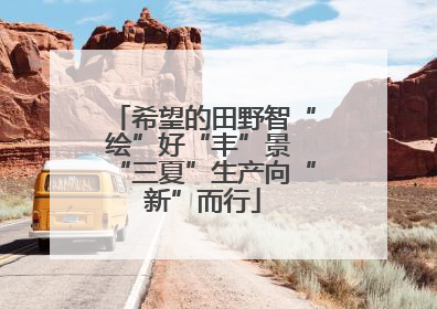 希望的田野智“绘”好“丰”景 “三夏”生产向“新”而行