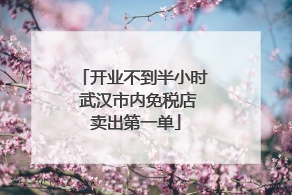 开业不到半小时 武汉市内免税店卖出第一单