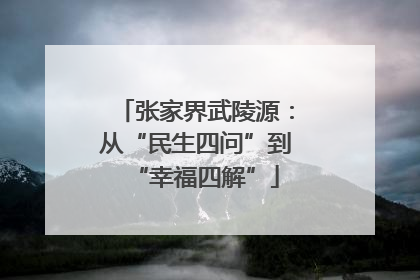 张家界武陵源：从“民生四问”到“幸福四解”