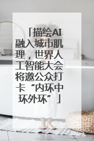描绘AI融入城市肌理，世界人工智能大会将邀公众打卡“内环中环外环”