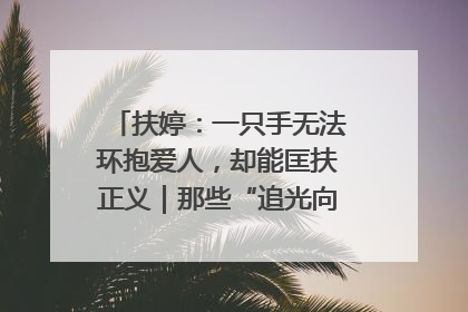 扶婷：一只手无法环抱爱人，却能匡扶正义｜那些“追光向上”的故事①