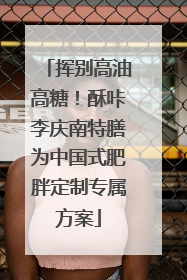挥别高油高糖！酥咔李庆南特膳为中国式肥胖定制专属方案
