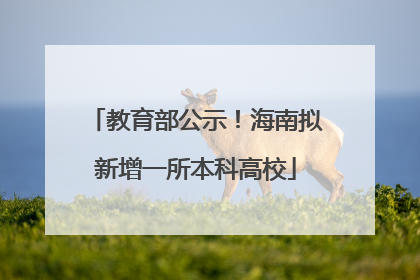 教育部公示！海南拟新增一所本科高校