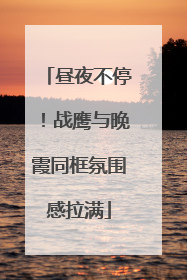 昼夜不停！战鹰与晚霞同框氛围感拉满