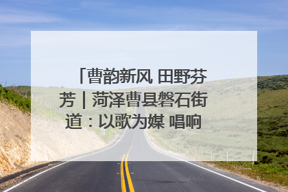 曹韵新风 田野芬芳｜菏泽曹县磐石街道：以歌为媒 唱响乡土“新歌声”