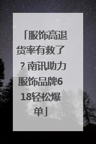 服饰高退货率有救了？南讯助力服饰品牌618轻松爆单