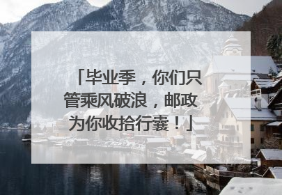 毕业季，你们只管乘风破浪，邮政为你收拾行囊！