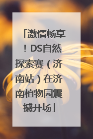 激情畅享！DS自然探索赛（济南站）在济南植物园震撼开场