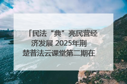 民法“典”亮民营经济发展 2025年荆楚普法云课堂第二期在武汉客厅开讲