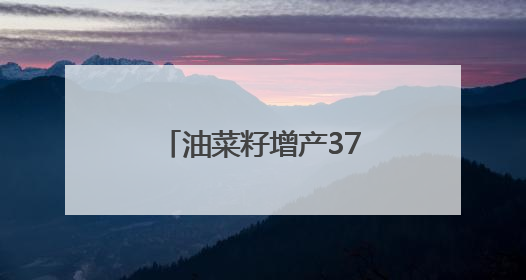 油菜籽增产37%是如何实现的