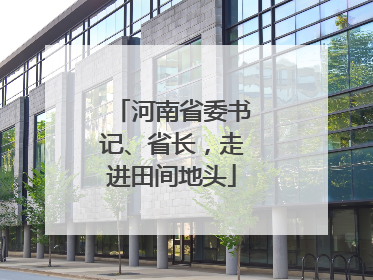 河南省委书记、省长，走进田间地头