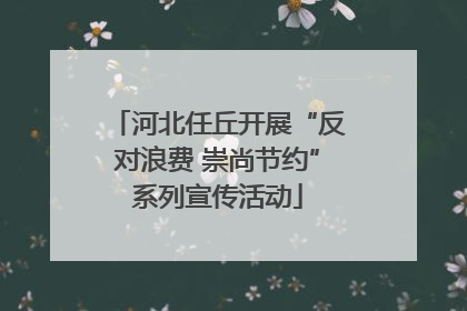 河北任丘开展“反对浪费 崇尚节约”系列宣传活动