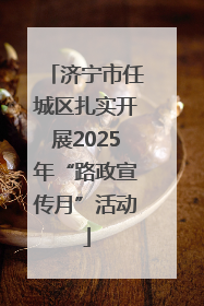 济宁市任城区扎实开展2025年“路政宣传月”活动