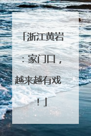 浙江黄岩：家门口，越来越有戏！