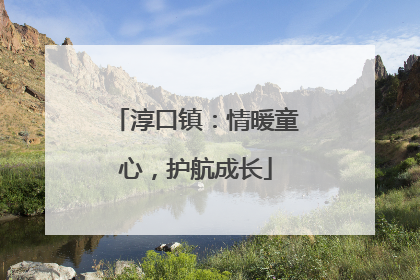 淳口镇：情暖童心，护航成长