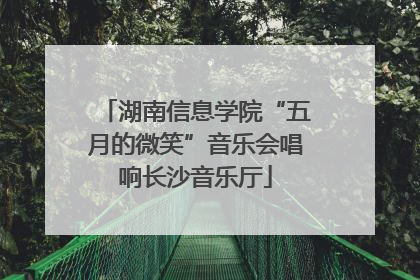 湖南信息学院“五月的微笑”音乐会唱响长沙音乐厅
