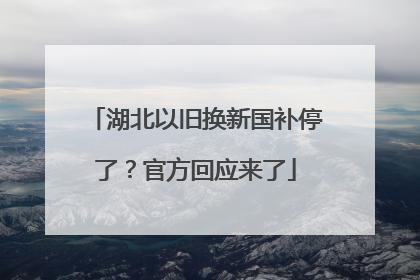 湖北以旧换新国补停了？官方回应来了