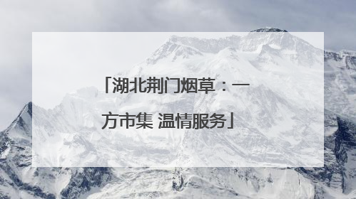 湖北荆门烟草：一方市集 温情服务