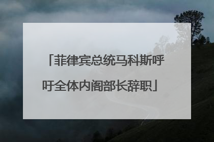 菲律宾总统马科斯呼吁全体内阁部长辞职