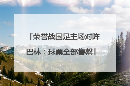 荣誉战国足主场对阵巴林：球票全部售罄