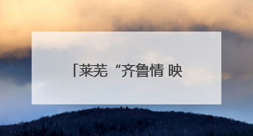 莱芜“齐鲁情 映山红”片区：打造全域景区化乡村、红色旅游新名片